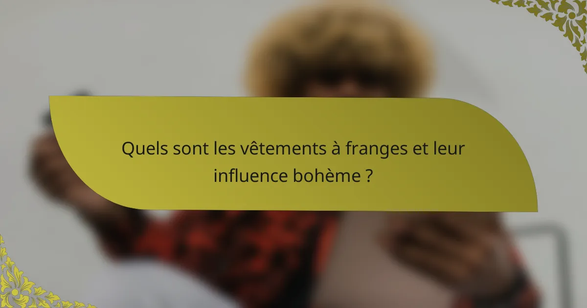 Quels sont les vêtements à franges et leur influence bohème ?