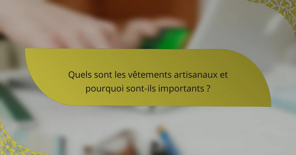 Quels sont les vêtements artisanaux et pourquoi sont-ils importants ?