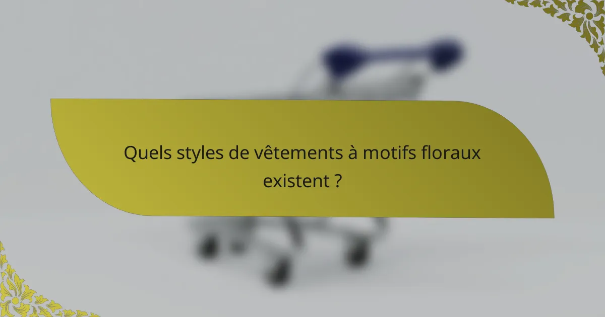 Quels styles de vêtements à motifs floraux existent ?
