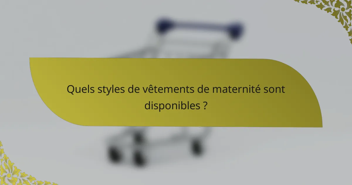 Quels styles de vêtements de maternité sont disponibles ?