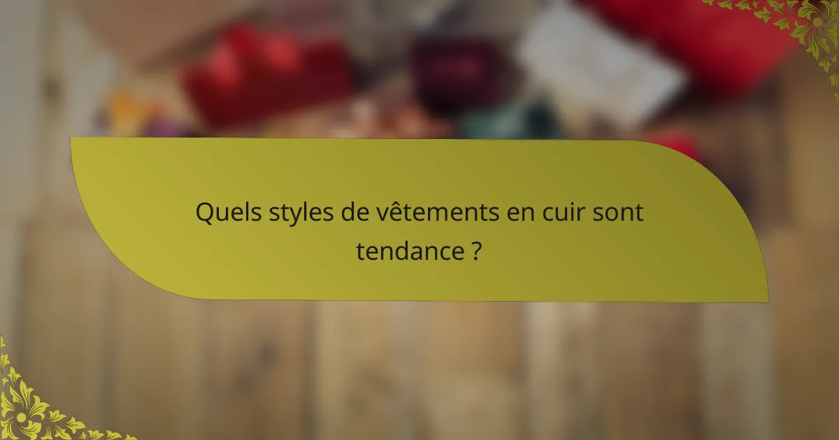 Quels styles de vêtements en cuir sont tendance ?
