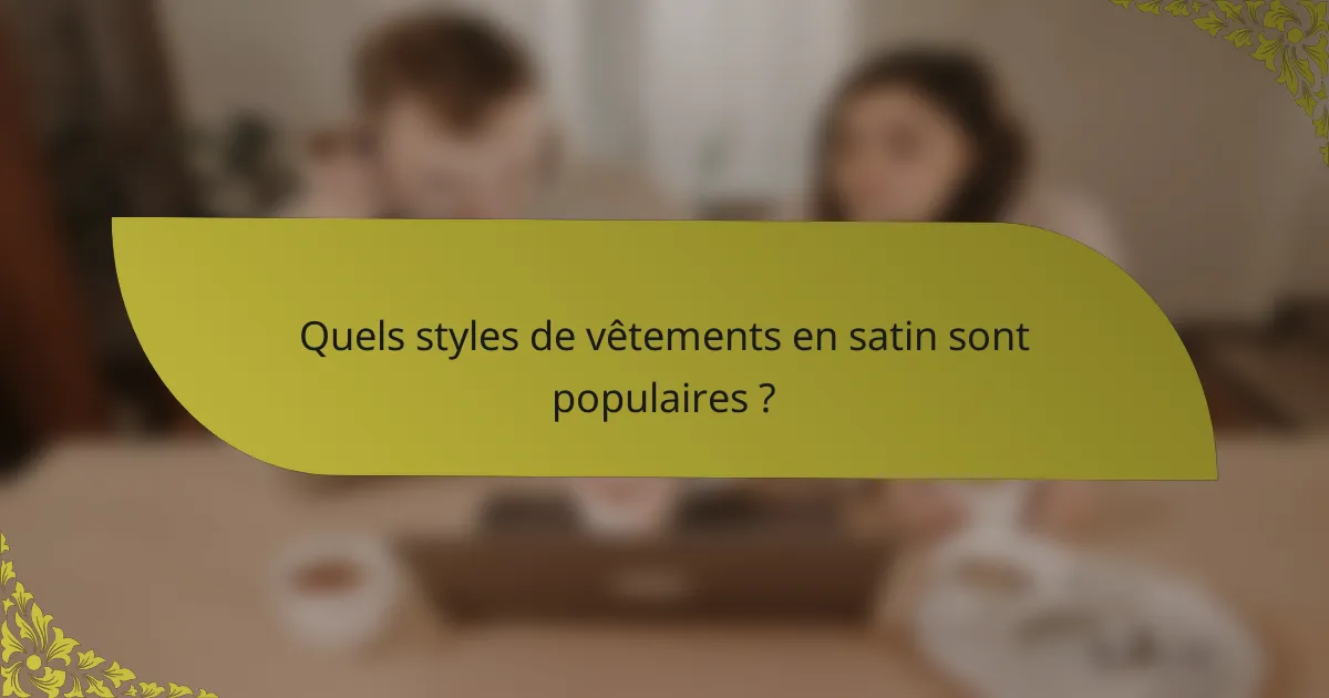 Quels styles de vêtements en satin sont populaires ?