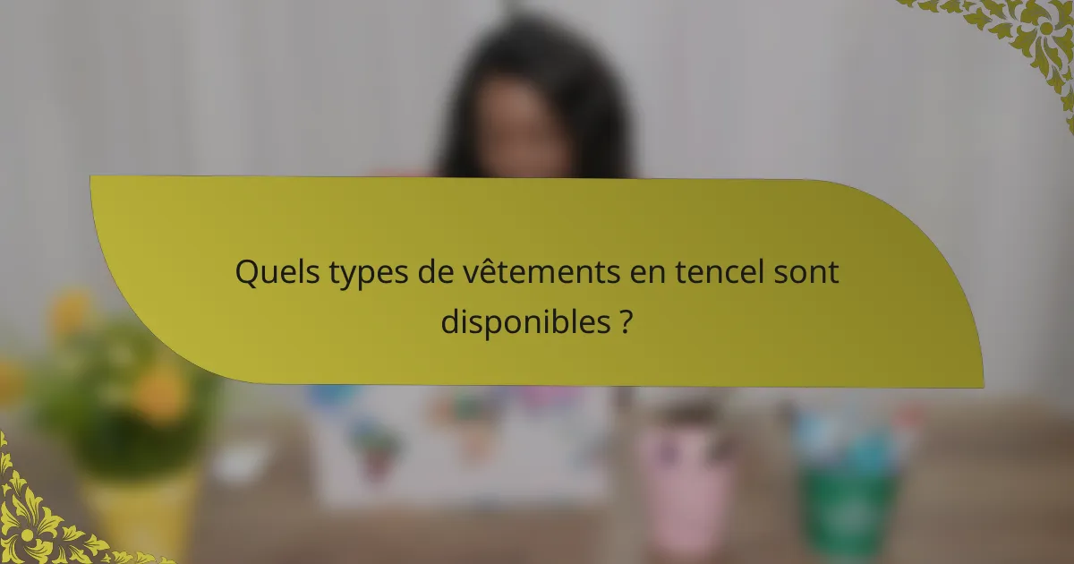 Quels types de vêtements en tencel sont disponibles ?